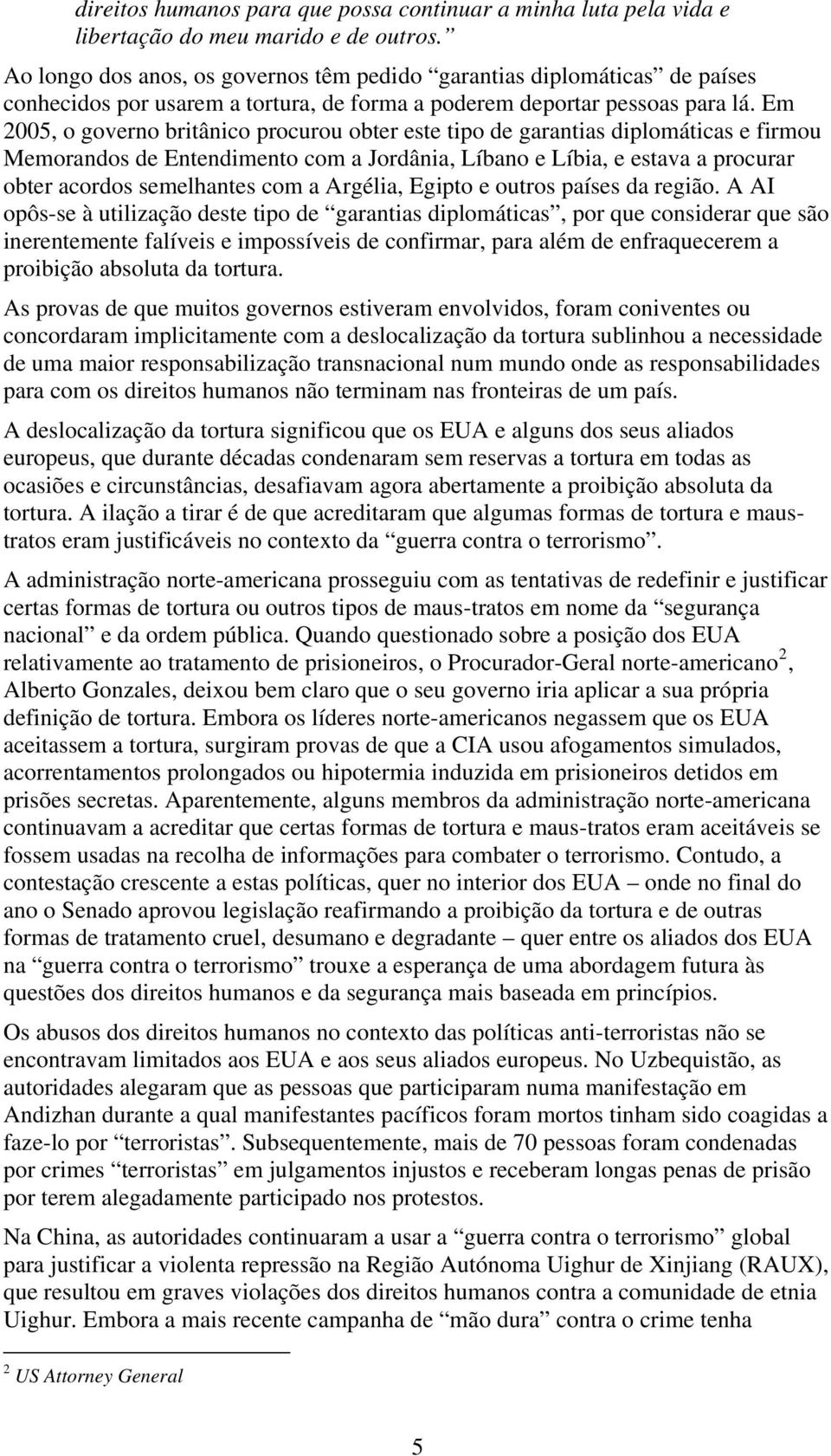 Em 2005, o governo britânico procurou obter este tipo de garantias diplomáticas e firmou Memorandos de Entendimento com a Jordânia, Líbano e Líbia, e estava a procurar obter acordos semelhantes com a