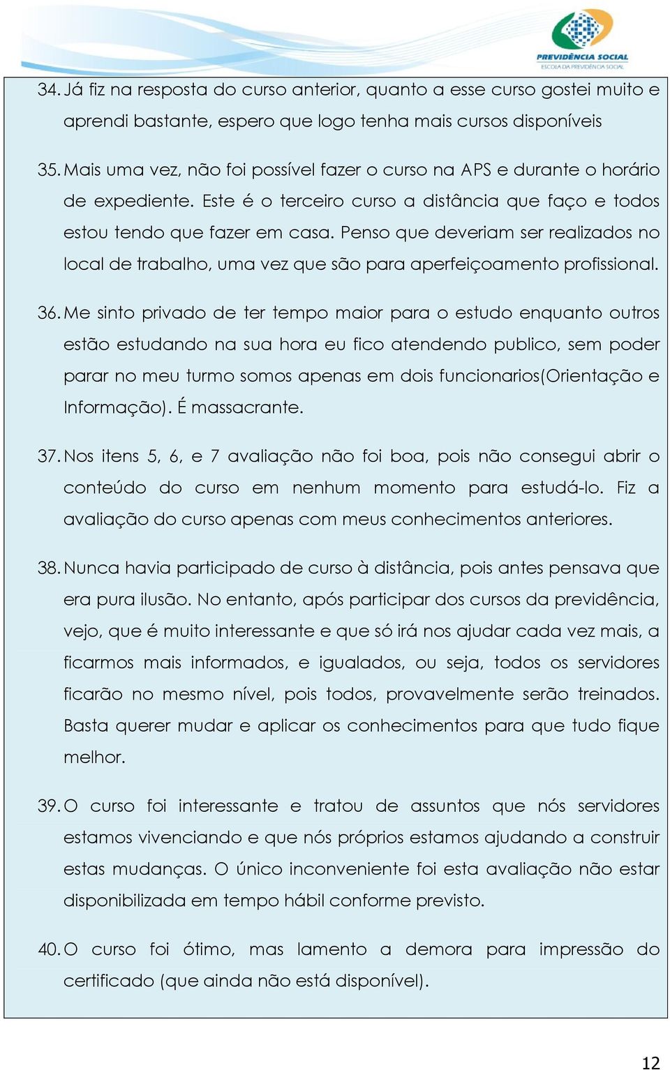 Penso que deveriam ser realizados no local de trabalho, uma vez que são para aperfeiçoamento profissional. 36.