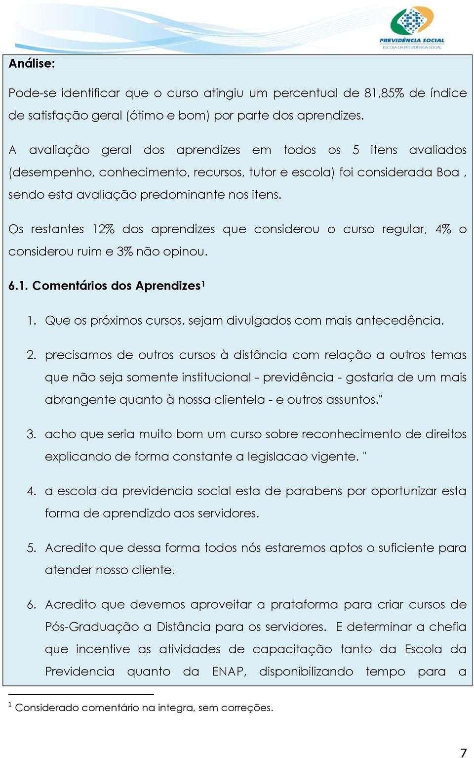 Os restantes 12% dos aprendizes que considerou o curso regular, 4% o considerou ruim e 3% não opinou. 6.1. Comentários dos Aprendizes 1 1.