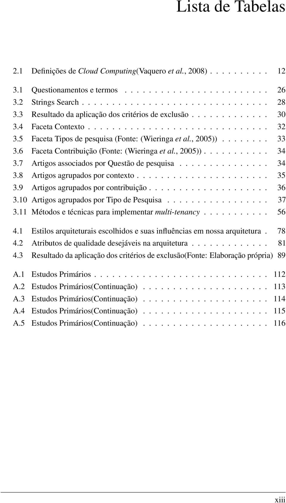 6 Faceta Contribuição (Fonte: (Wieringa et al., 2005))........... 34 3.7 Artigos associados por Questão de pesquisa............... 34 3.8 Artigos agrupados por contexto...................... 35 3.