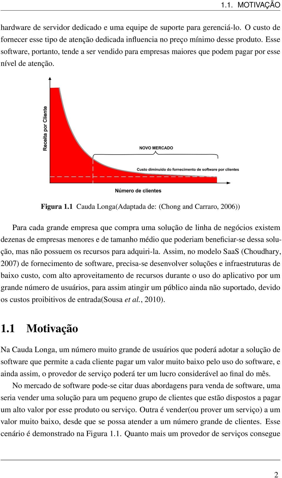 1 Cauda Longa(Adaptada de: (Chong and Carraro, 2006)) Para cada grande empresa que compra uma solução de linha de negócios existem dezenas de empresas menores e de tamanho médio que poderiam