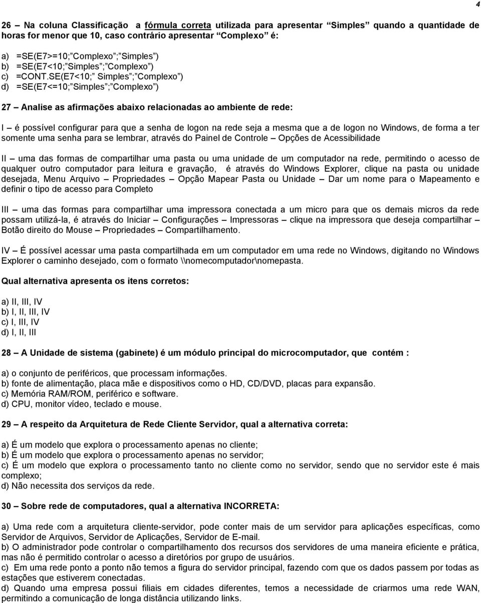 SE(E7<10; Simples ; Complexo ) d) =SE(E7<=10; Simples ; Complexo ) 27 Analise as afirmações abaixo relacionadas ao ambiente de rede: I é possível configurar para que a senha de logon na rede seja a