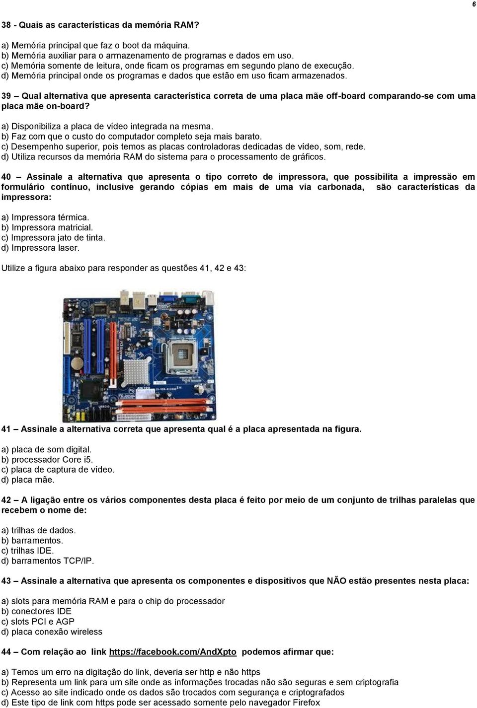 39 Qual alternativa que apresenta característica correta de uma placa mãe off-board comparando-se com uma placa mãe on-board? a) Disponibiliza a placa de vídeo integrada na mesma.