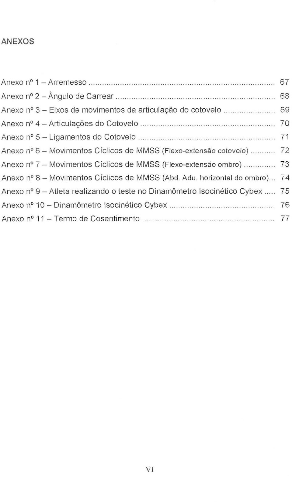 . 71 Anexo no6 - Movimentos Cíclicos de MMSS (Flexo-extensão cotovelo). 72 Anexo no7 - Movimentos Cíclicos de MMSS (Flexo-extensão ombro).