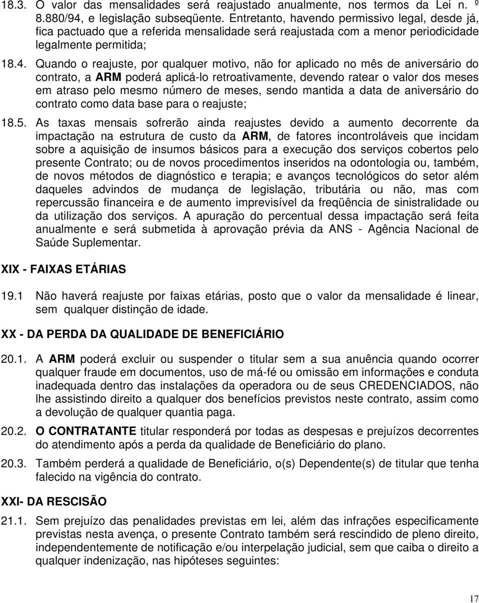 Quando o reajuste, por qualquer motivo, não for aplicado no mês de aniversário do contrato, a ARM poderá aplicá-lo retroativamente, devendo ratear o valor dos meses em atraso pelo mesmo número de