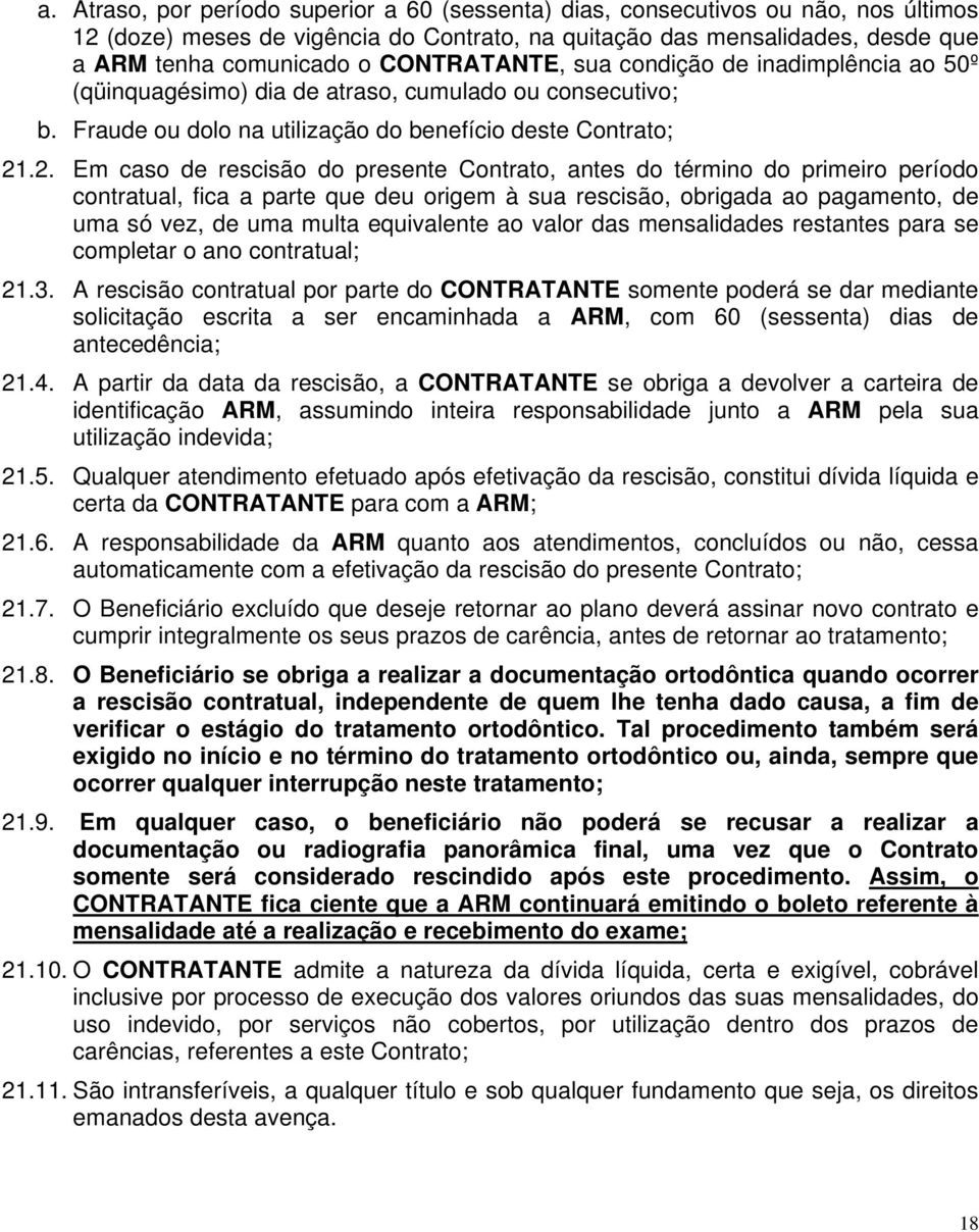 .2. Em caso de rescisão do presente Contrato, antes do término do primeiro período contratual, fica a parte que deu origem à sua rescisão, obrigada ao pagamento, de uma só vez, de uma multa