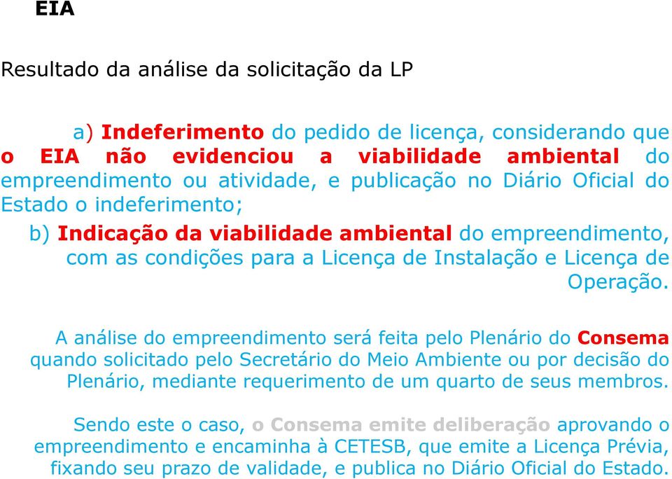 A análise do empreendimento será feita pelo Plenário do Consema quando solicitado pelo Secretário do Meio Ambiente ou por decisão do Plenário, mediante requerimento de um quarto de seus