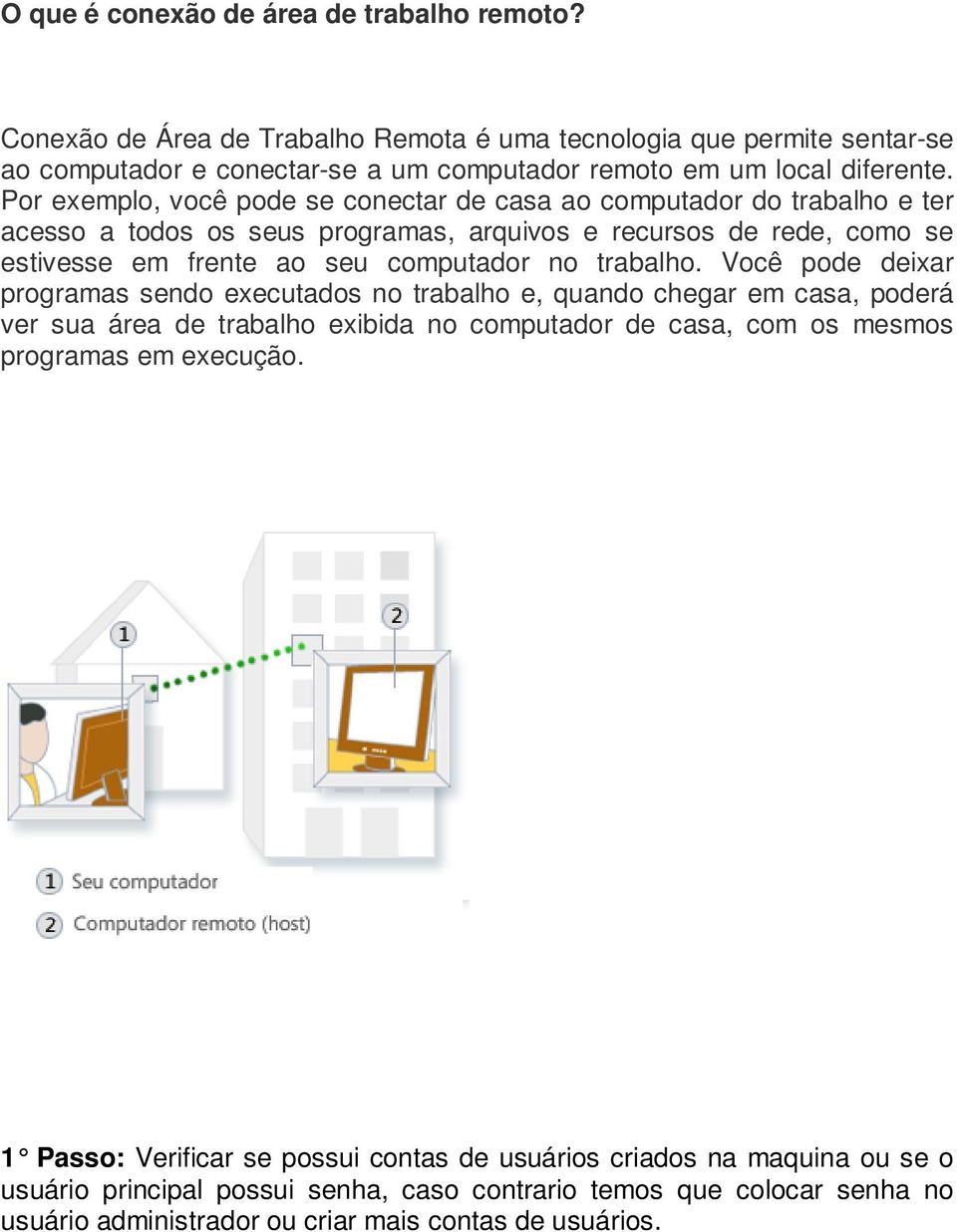 trabalho. Você pode deixar programas sendo executados no trabalho e, quando chegar em casa, poderá ver sua área de trabalho exibida no computador de casa, com os mesmos programas em execução.