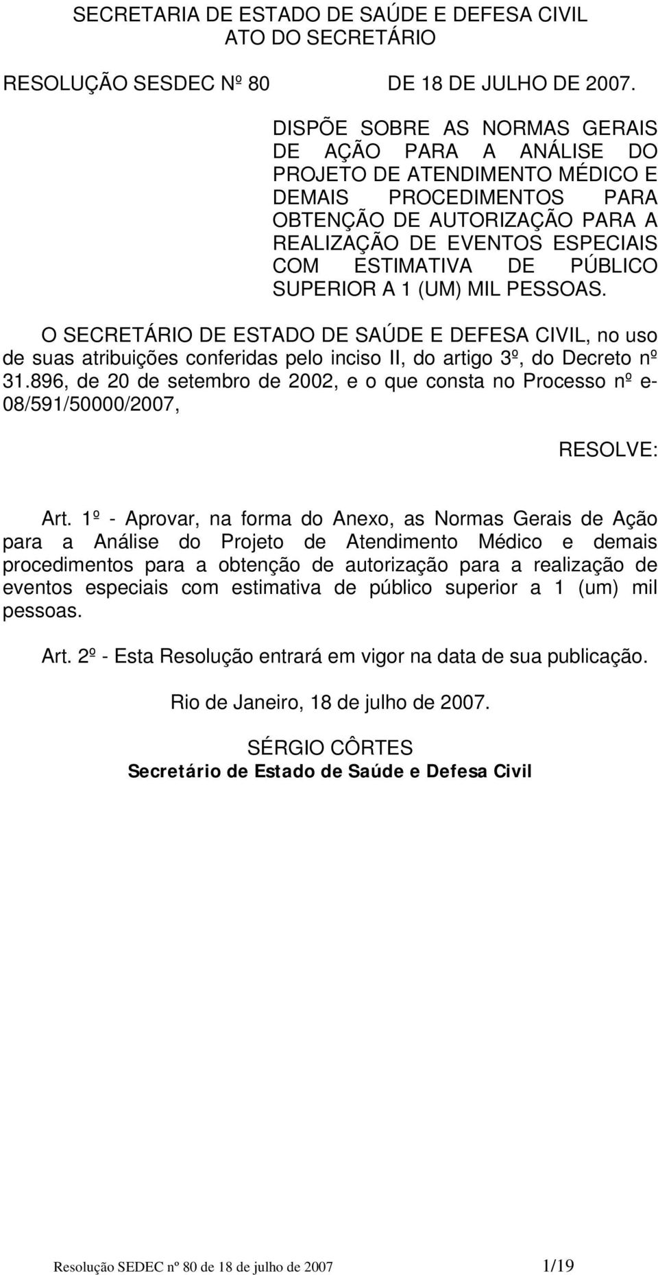 PÚBLICO SUPERIOR A 1 (UM) MIL PESSOAS. O SECRETÁRIO DE ESTADO DE SAÚDE E DEFESA CIVIL, no uso de suas atribuições conferidas pelo inciso II, do artigo 3º, do Decreto nº 31.