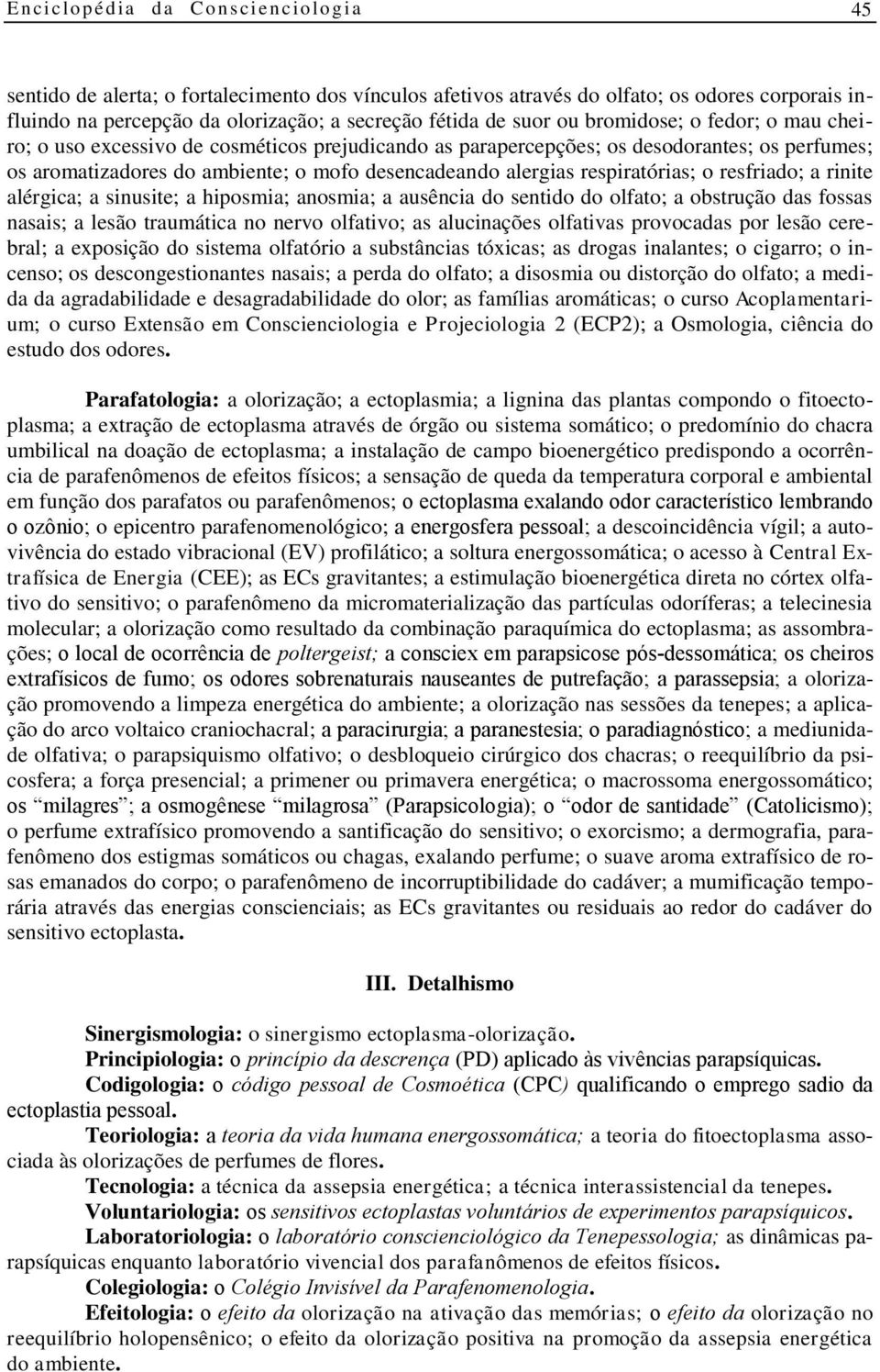 respiratórias; o resfriado; a rinite alérgica; a sinusite; a hiposmia; anosmia; a ausência do sentido do olfato; a obstrução das fossas nasais; a lesão traumática no nervo olfativo; as alucinações