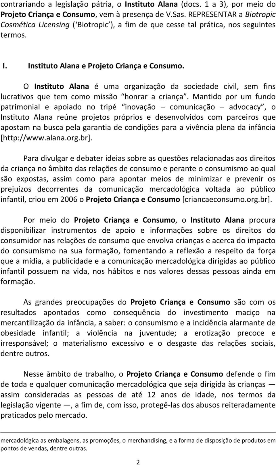 O Instituto Alana é uma organização da sociedade civil, sem fins lucrativos que tem como missão honrar a criança.