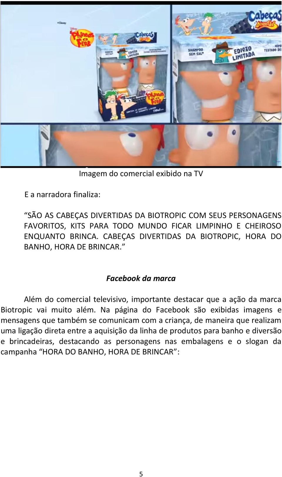 Facebook da marca Além do comercial televisivo, importante destacar que a ação da marca Biotropic vai muito além.