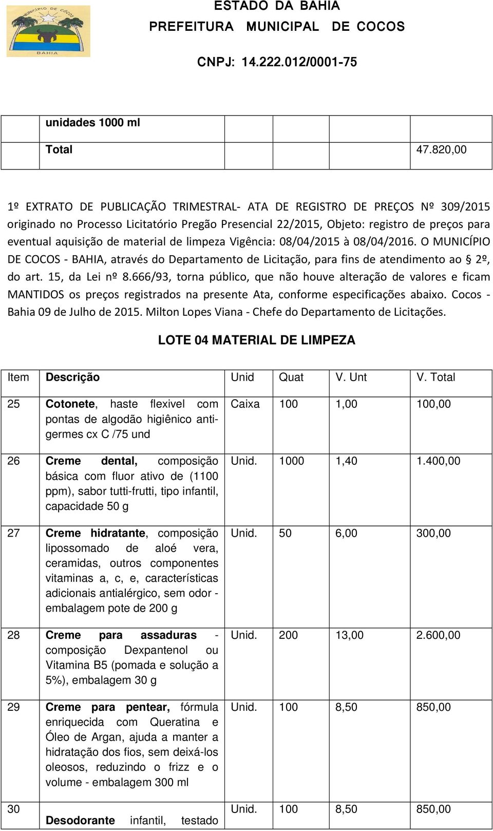 material de limpeza Vigência: 08/04/2015 à 08/04/2016. O MUNICÍPIO DE COCOS BAHIA, através do Departamento de Licitação, para fins de atendimento ao 2º, do art. 15, da Lei nº 8.