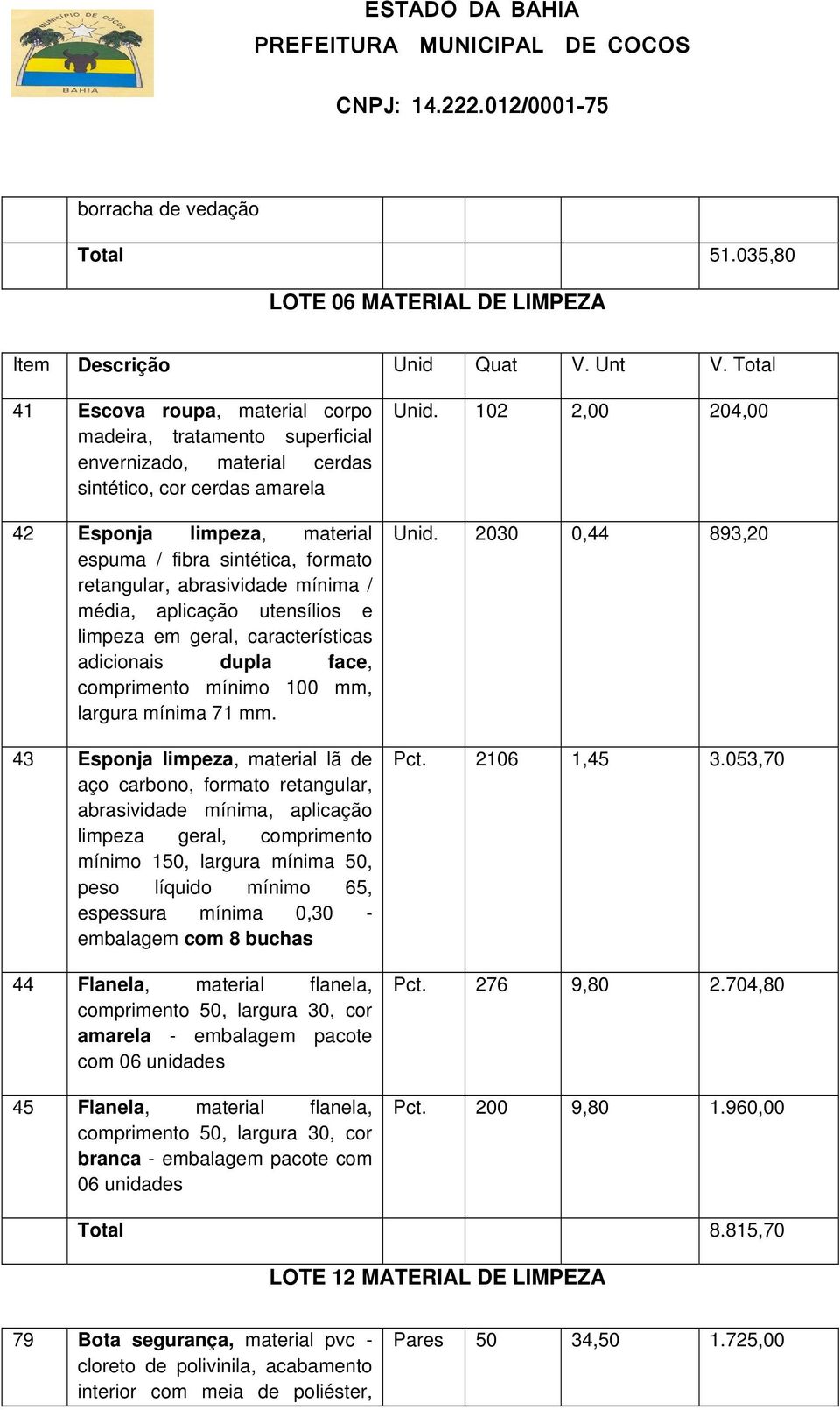 fibra sintética, formato retangular, abrasividade mínima / média, aplicação utensílios e limpeza em geral, características adicionais dupla face, comprimento mínimo 100 mm, largura mínima 71 mm.