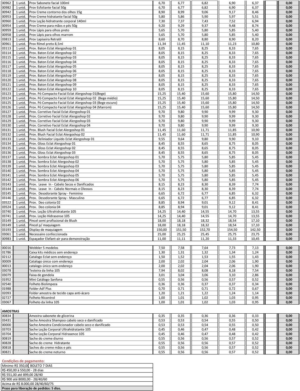 Prov Loção hidratrante corporal 140ml 7,30 7,37 7,43 7,52 6,94 0,00 00954 1 unid. Prov Creme para mãos e pés 50g 9,20 9,29 9,37 9,48 8,74 0,00 00959 1 unid.