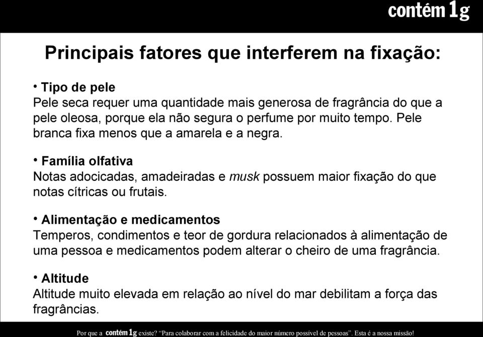 Família olfativa Notas adocicadas, amadeiradas e musk possuem maior fixação do que notas cítricas ou frutais.