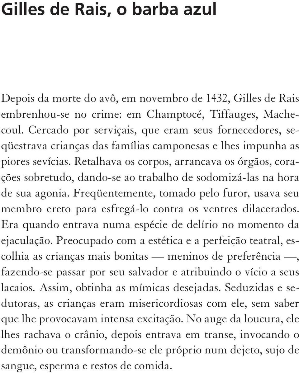 Retalhava os corpos, arrancava os órgãos, corações sobretudo, dando-se ao trabalho de sodomizá-las na hora de sua agonia.