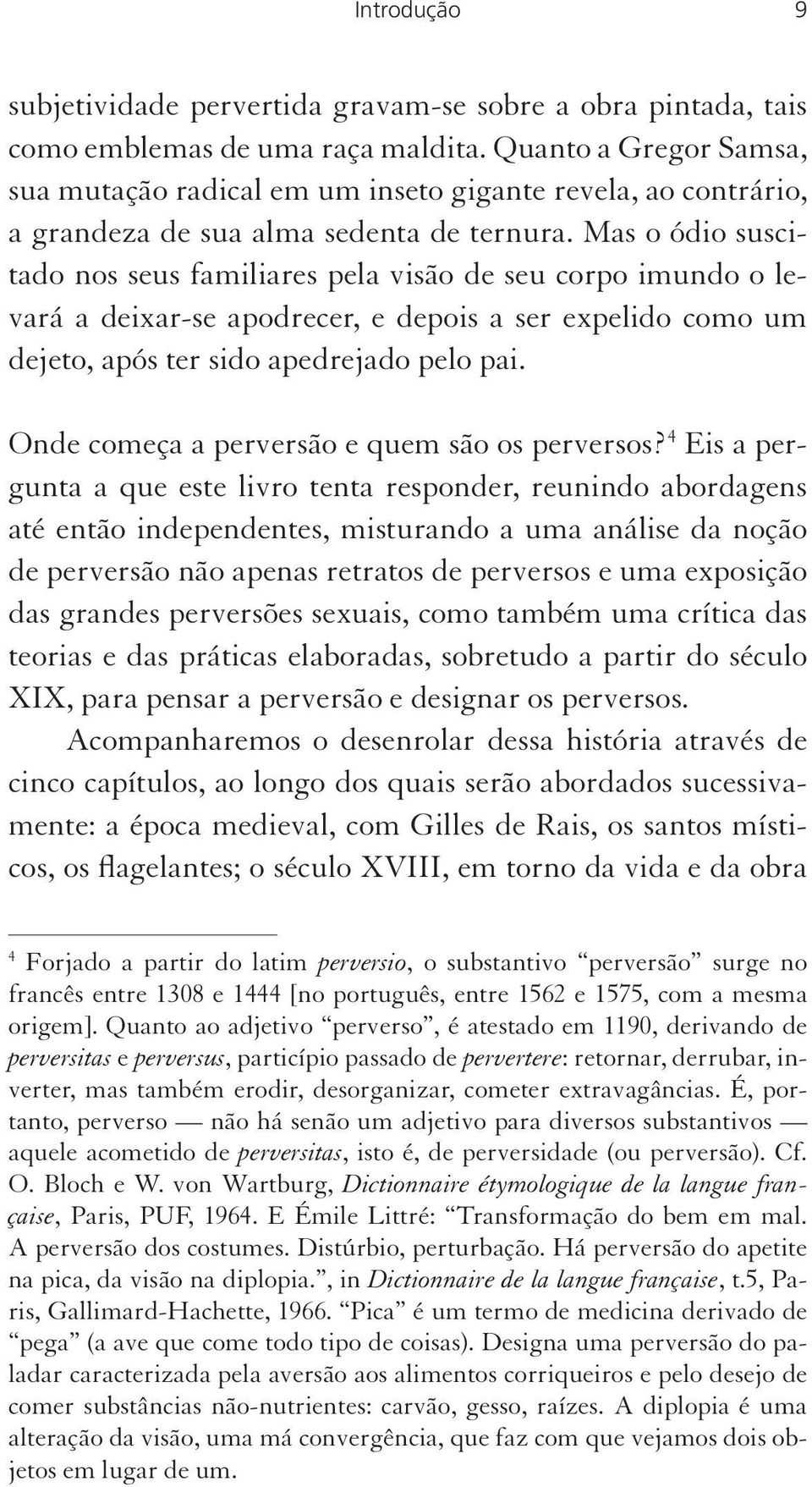 Mas o ódio suscitado nos seus familiares pela visão de seu corpo imundo o levará a deixar-se apodrecer, e depois a ser expelido como um dejeto, após ter sido apedrejado pelo pai.