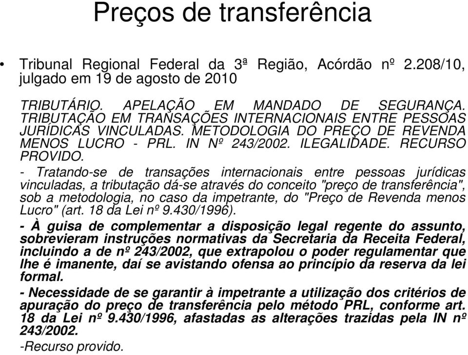 - Tratando-se de transações internacionais entre pessoas jurídicas vinculadas, a tributação dá-se através do conceito "preço de transferência", sob a metodologia, no caso da impetrante, do "Preço de