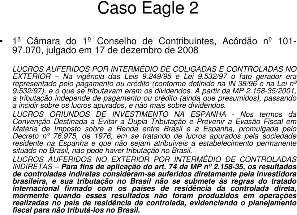 532/97 o fato gerador era representado pelo pagamento ou crédito (conforme definido na IN 38/96 e na Lei nº 9.532/97), e o que se tributavam eram os dividendos. A partir da MP 2.