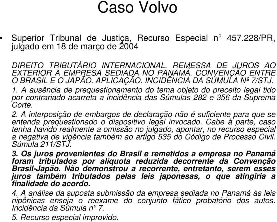 A ausência de prequestionamento do tema objeto do preceito legal tido por contrariado acarreta a incidência das Súmulas 28