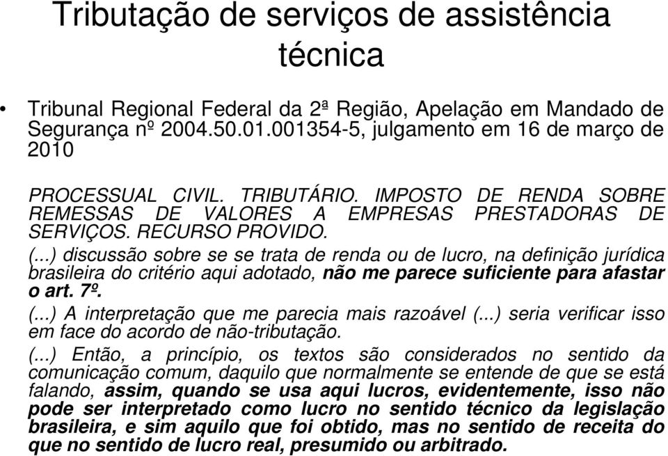 ..) discussão sobre se se trata de renda ou de lucro, na definição jurídica brasileira do critério aqui adotado, não me parece suficiente para afastar o art. 7º. (.