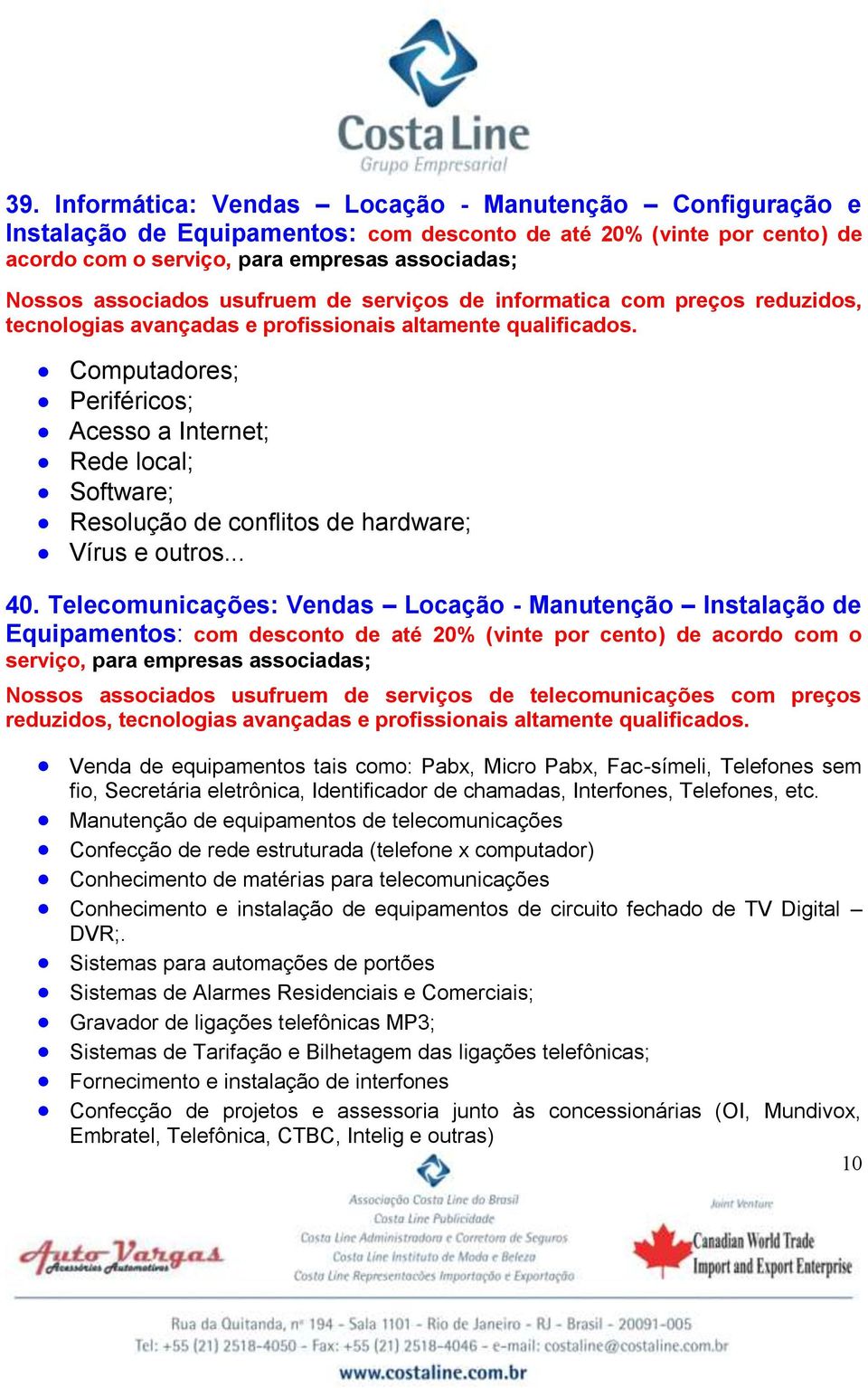 Computadores; Periféricos; Acesso a Internet; Rede local; Software; Resolução de conflitos de hardware; Vírus e outros... 40.