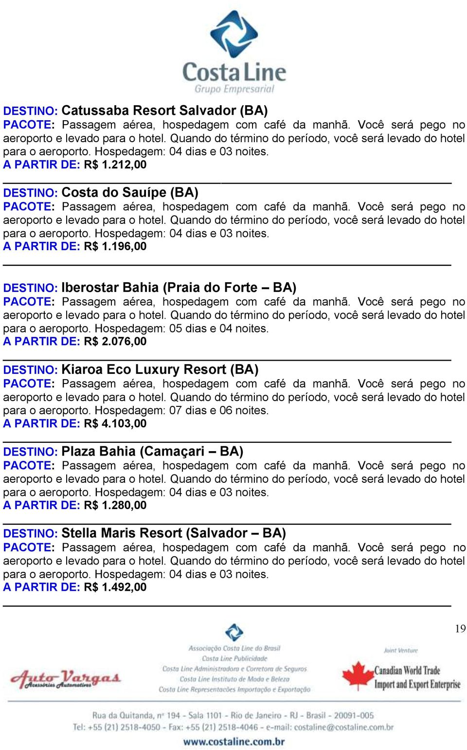 076,00 DESTINO: Kiaroa Eco Luxury Resort (BA) para o aeroporto. Hospedagem: 07 dias e 06 noites. A PARTIR DE: R$ 4.