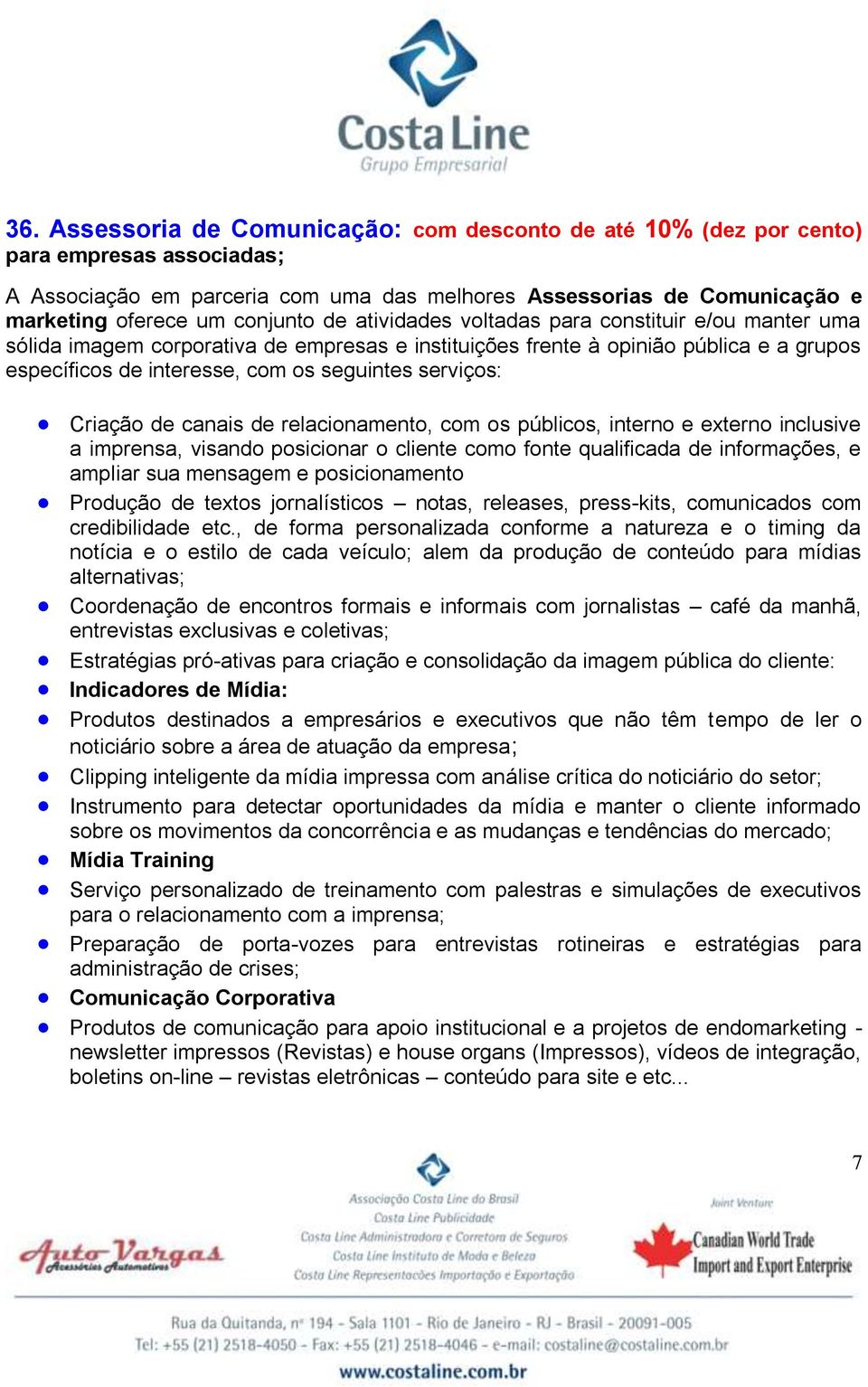 serviços: Criação de canais de relacionamento, com os públicos, interno e externo inclusive a imprensa, visando posicionar o cliente como fonte qualificada de informações, e ampliar sua mensagem e