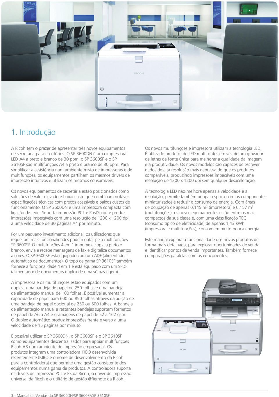 Para simplificar a assistência num ambiente misto de impressoras e de multifunções, os equipamentos partilham os mesmos drivers de impressão intuitivos e utilizam os mesmos consumíveis.