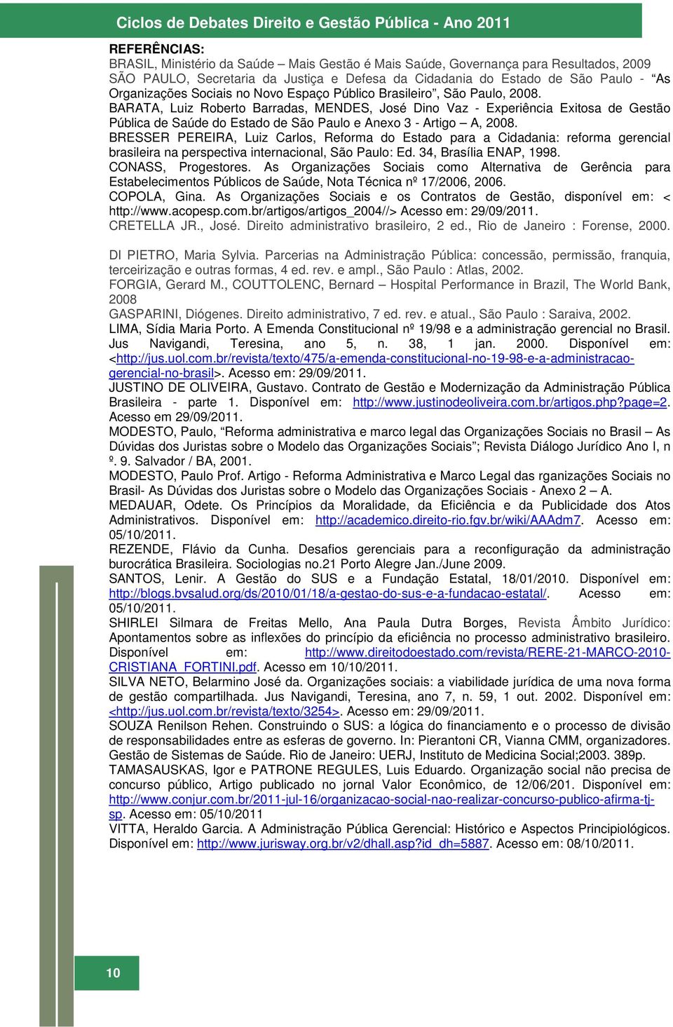 BARATA, Luiz Roberto Barradas, MENDES, José Dino Vaz - Experiência Exitosa de Gestão Pública de Saúde do Estado de São Paulo e Anexo 3 - Artigo A, 2008.