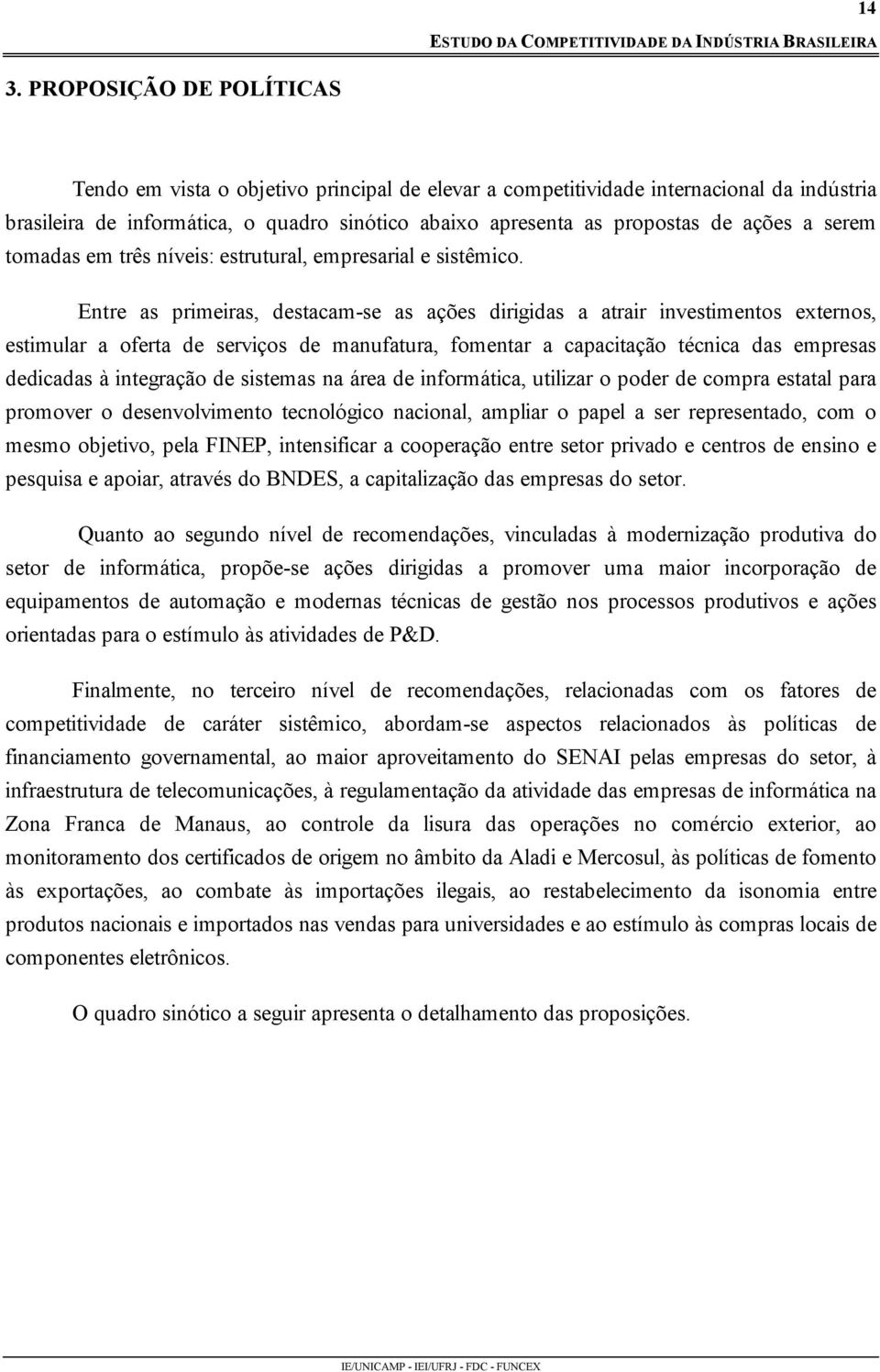 Entre as primeiras, destacam-se as ações dirigidas a atrair investimentos externos, estimular a oferta de serviços de manufatura, fomentar a capacitação técnica das empresas dedicadas à integração de