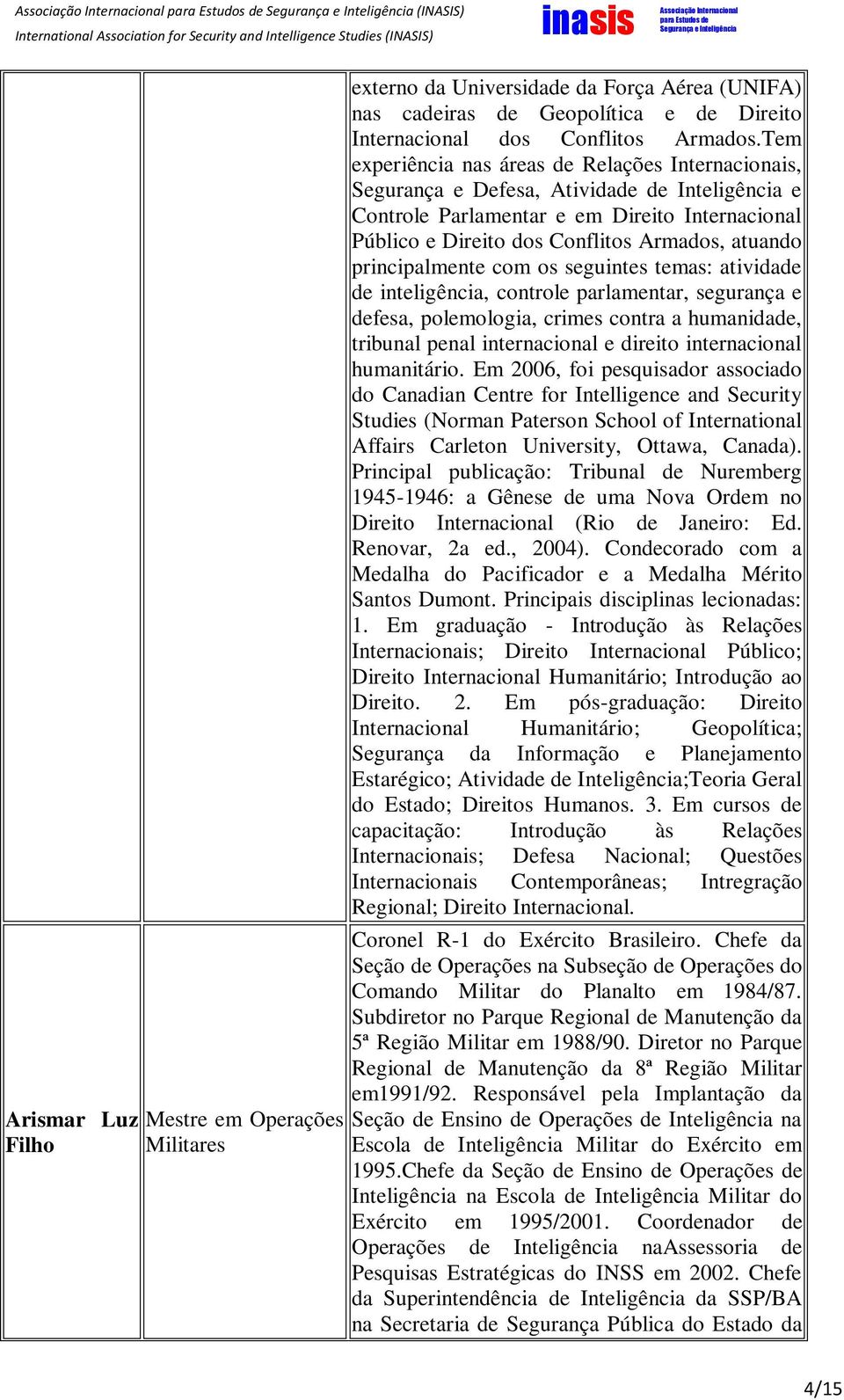 principalmente com os seguintes temas: atividade de inteligência, controle parlamentar, segurança e defesa, polemologia, crimes contra a humanidade, tribunal penal internacional e direito