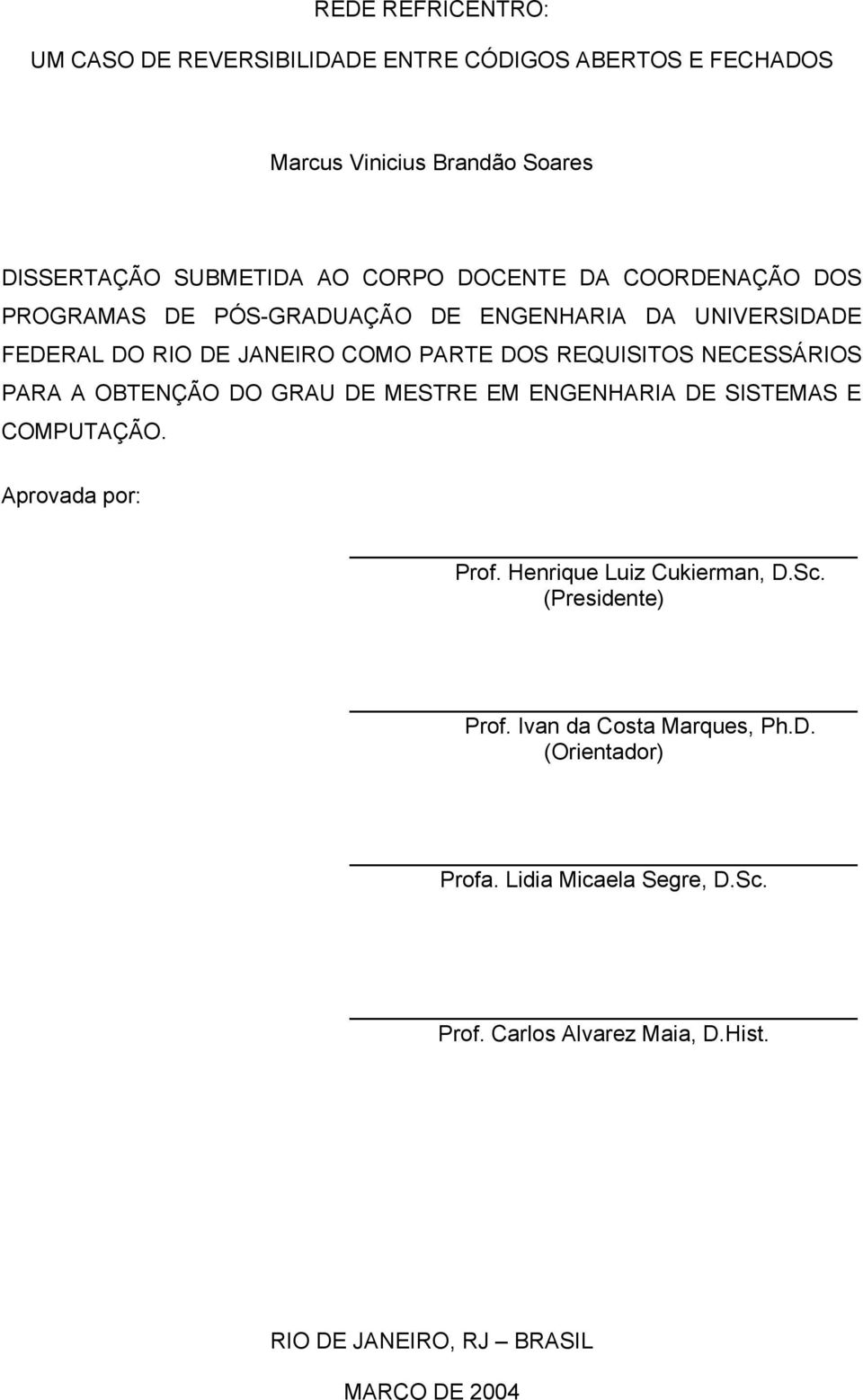 NECESSÁRIOS PARA A OBTENÇÃO DO GRAU DE MESTRE EM ENGENHARIA DE SISTEMAS E COMPUTAÇÃO. Aprovada por: Prof. Henrique Luiz Cukierman, D.Sc.