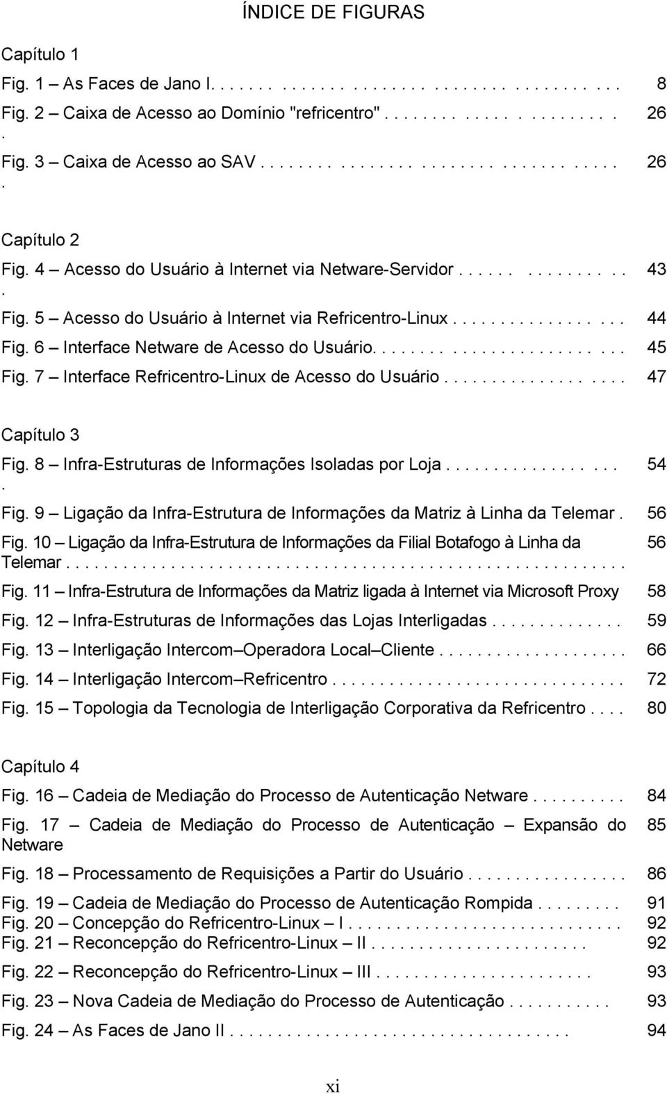 6 Interface Netware de Acesso do Usuário.......................... 45 Fig. 7 Interface Refricentro-Linux de Acesso do Usuário................... 47 43 Capítulo 3 Fig.