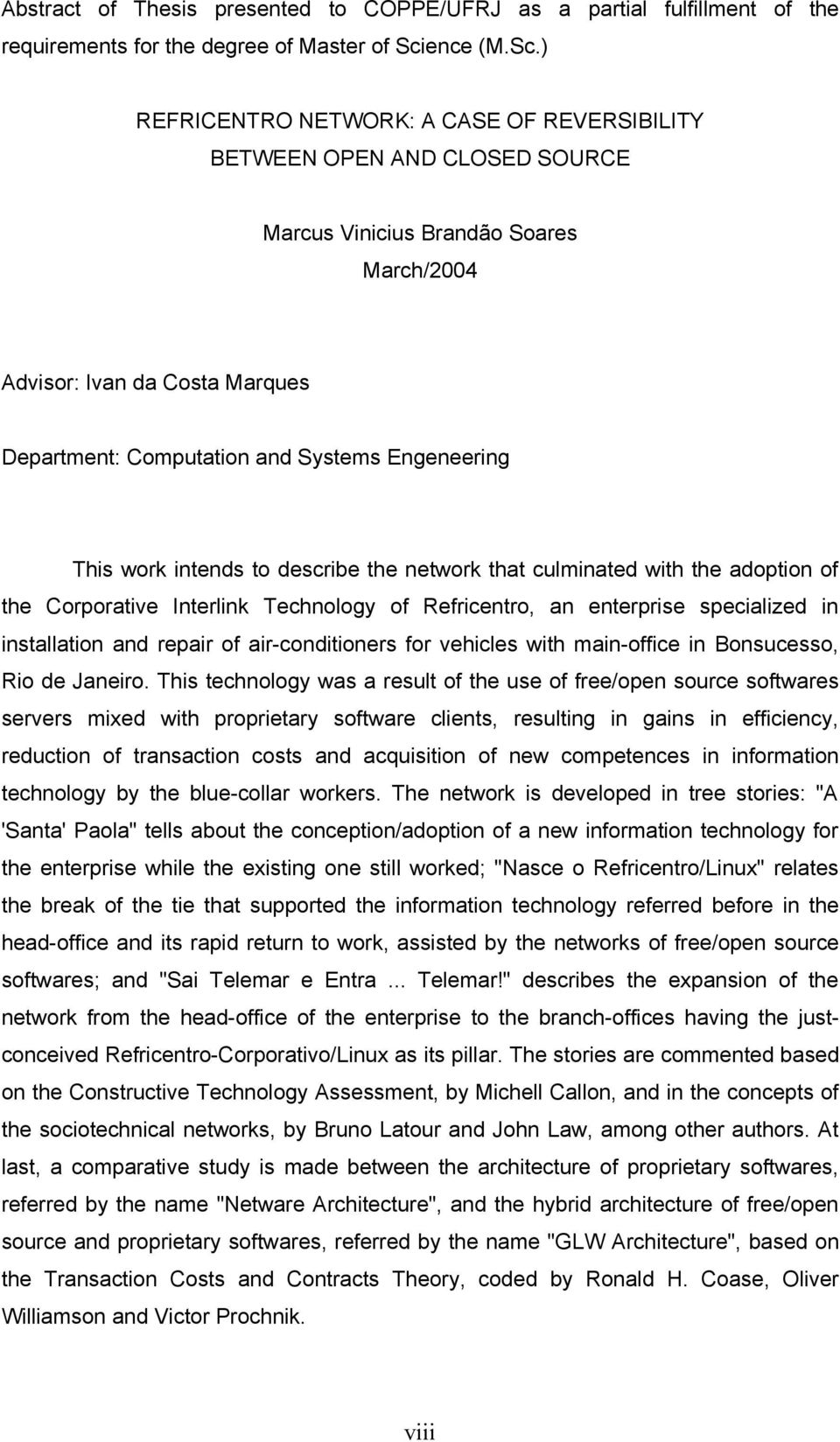 ) REFRICENTRO NETWORK: A CASE OF REVERSIBILITY BETWEEN OPEN AND CLOSED SOURCE Marcus Vinicius Brandão Soares March/2004 Advisor: Ivan da Costa Marques Department: Computation and Systems Engeneering