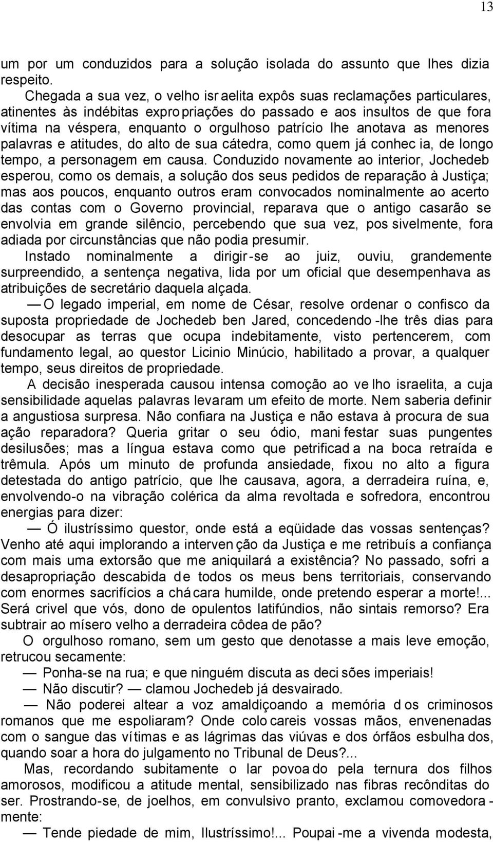 lhe anotava as menores palavras e atitudes, do alto de sua cátedra, como quem já conhec ia, de longo tempo, a personagem em causa.