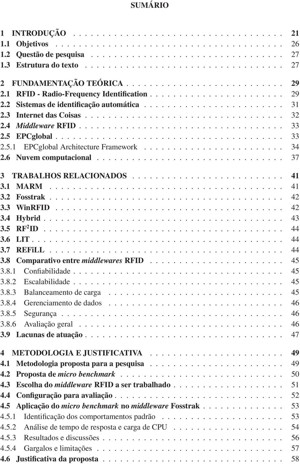 ....................... 31 2.3 Internet das Coisas.................................. 32 2.4 Middleware RFID................................... 33 2.5 EPCglobal....................................... 33 2.5.1 EPCglobal Architecture Framework.