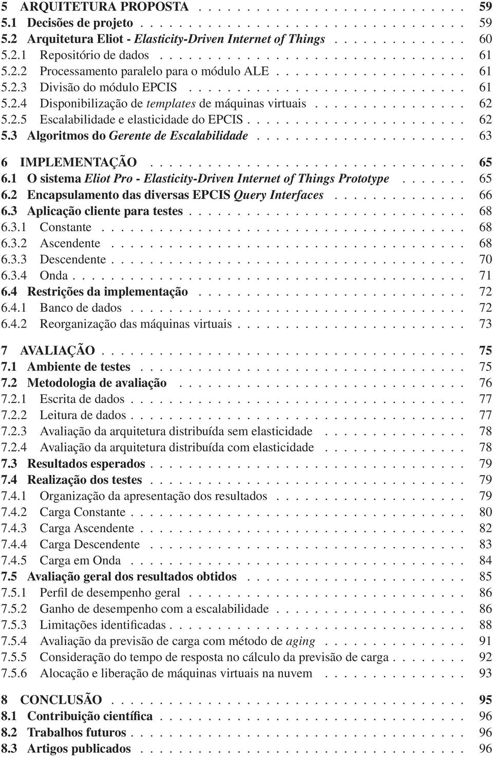 ............... 62 5.2.5 Escalabilidade e elasticidade do EPCIS....................... 62 5.3 Algoritmos do Gerente de Escalabilidade...................... 63 6 IMPLEMENTAÇÃO................................. 65 6.