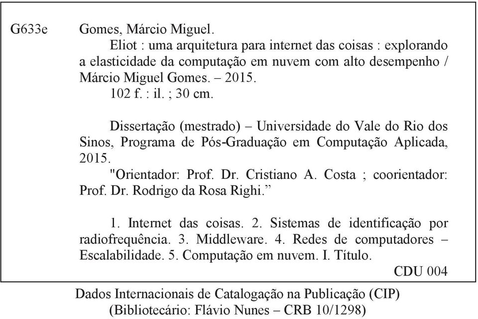Dissertação (mestrado) Universidade do Vale do Rio dos Sinos, Programa de Pós-Graduação em Computação Aplicada, 215. "Orientador: Prof. Dr. Cristiano A.