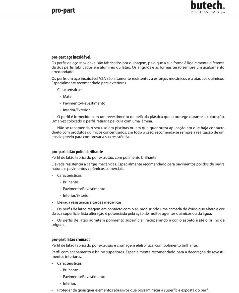 Especialmente recomendado para exteriores. Mate Pavimento/Revestimento Interior/Exterior. O perfil é fornecido com um revestimento de película plástica que o protege durante a colocação.