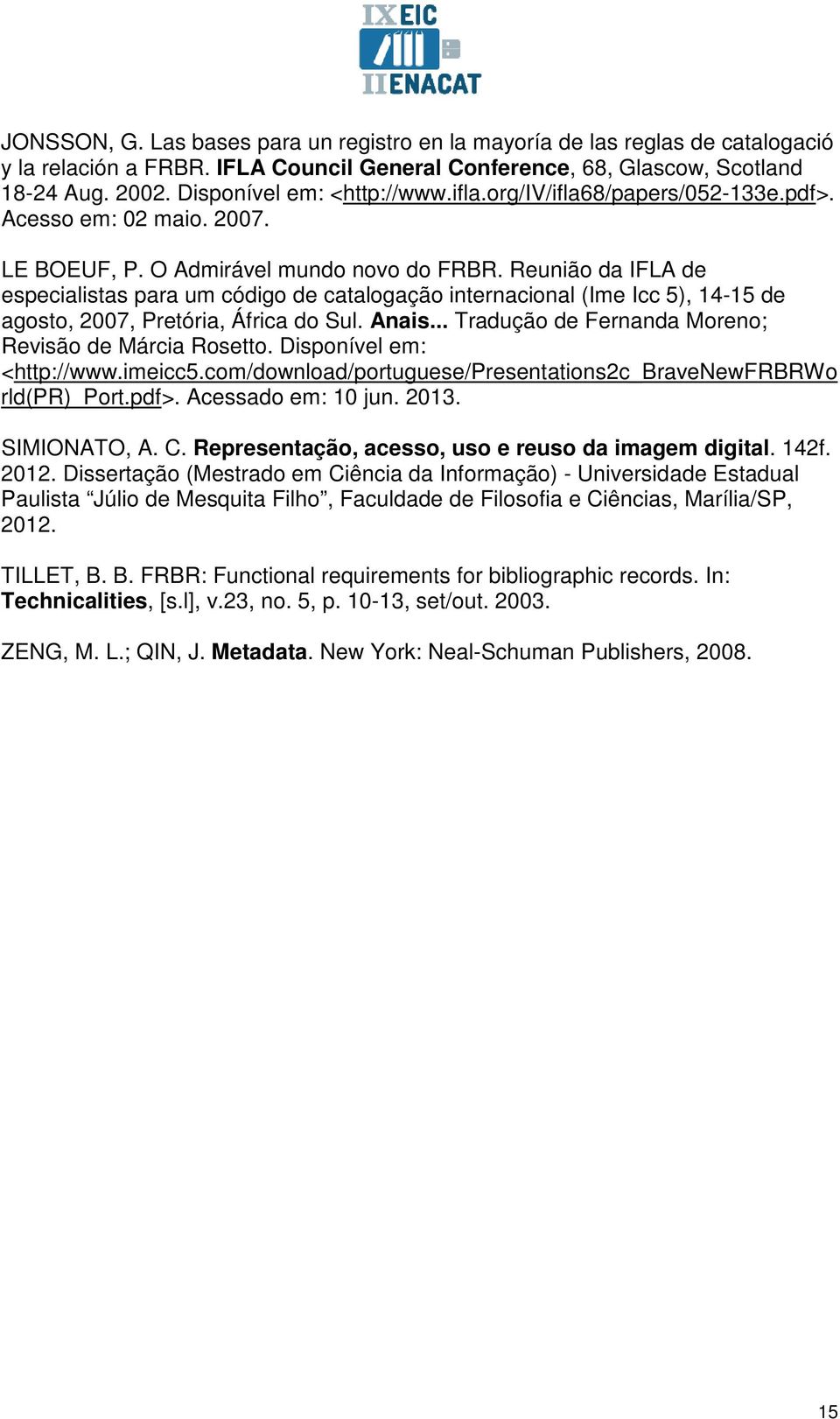 Reunião da IFLA de especialistas para um código de catalogação internacional (Ime Icc 5), 14-15 de agosto, 2007, Pretória, África do Sul. Anais... Tradução de Fernanda Moreno; Revisão de Márcia Rosetto.
