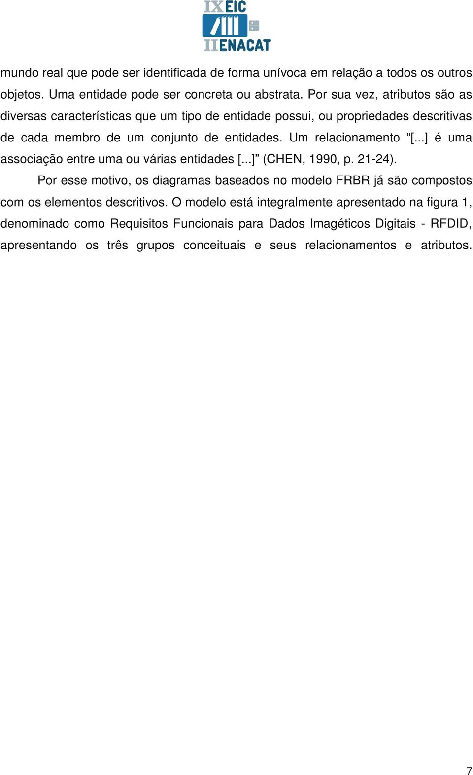 Um relacionamento [...] é uma associação entre uma ou várias entidades [...] (CHEN, 1990, p. 21-24).