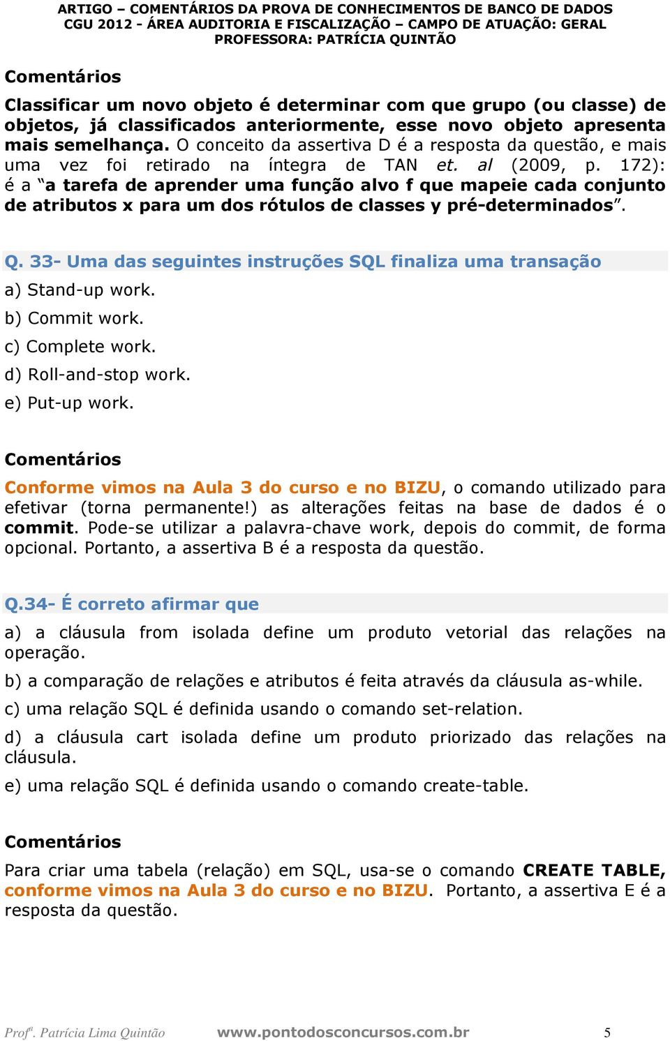 172): é a a tarefa de aprender uma função alvo f que mapeie cada conjunto de atributos x para um dos rótulos de classes y pré-determinados. Q.