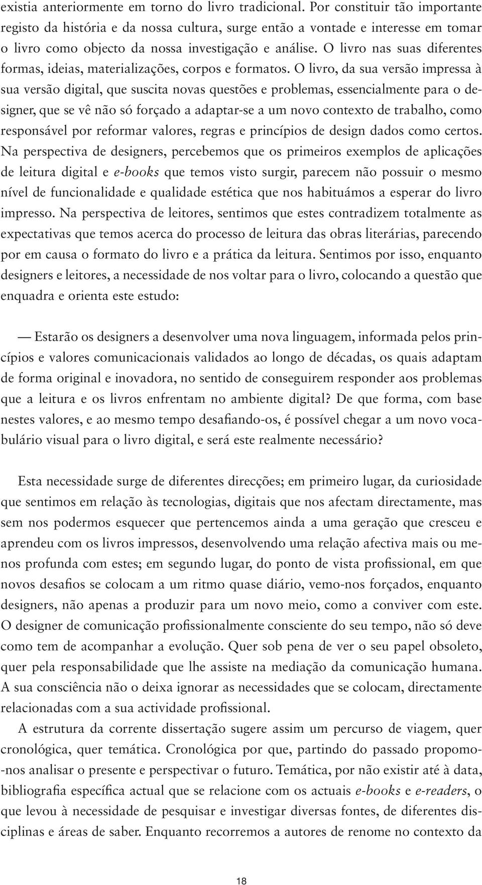 O livro nas suas diferentes formas, ideias, materializações, corpos e formatos.