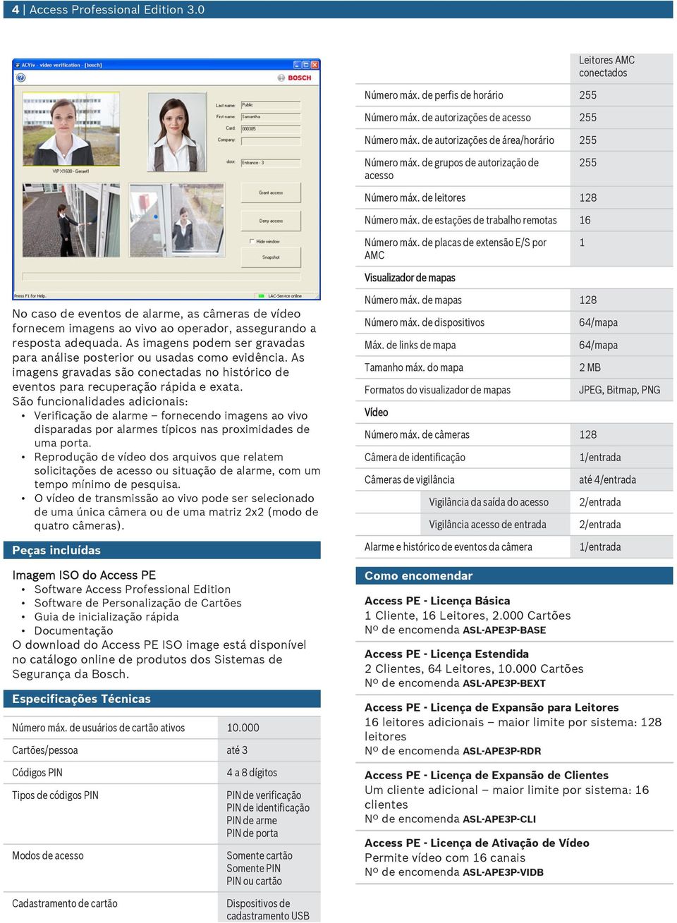 de placas de extensão E/S por AMC 1 Visalizador de mapas No caso de eventos de alarme, as câmeras de vídeo fornecem imagens ao vivo ao operador, assegrando a resposta adeqada.