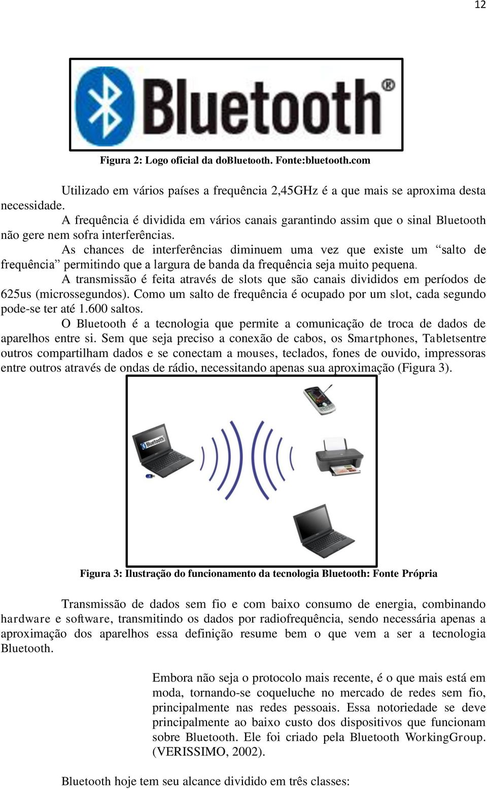 As chances de interferências diminuem uma vez que existe um salto de frequência permitindo que a largura de banda da frequência seja muito pequena.