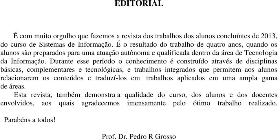 Durante esse período o conhecimento é construído através de disciplinas básicas, complementares e tecnológicas, e trabalhos integrados que permitem aos alunos relacionarem os conteúdos