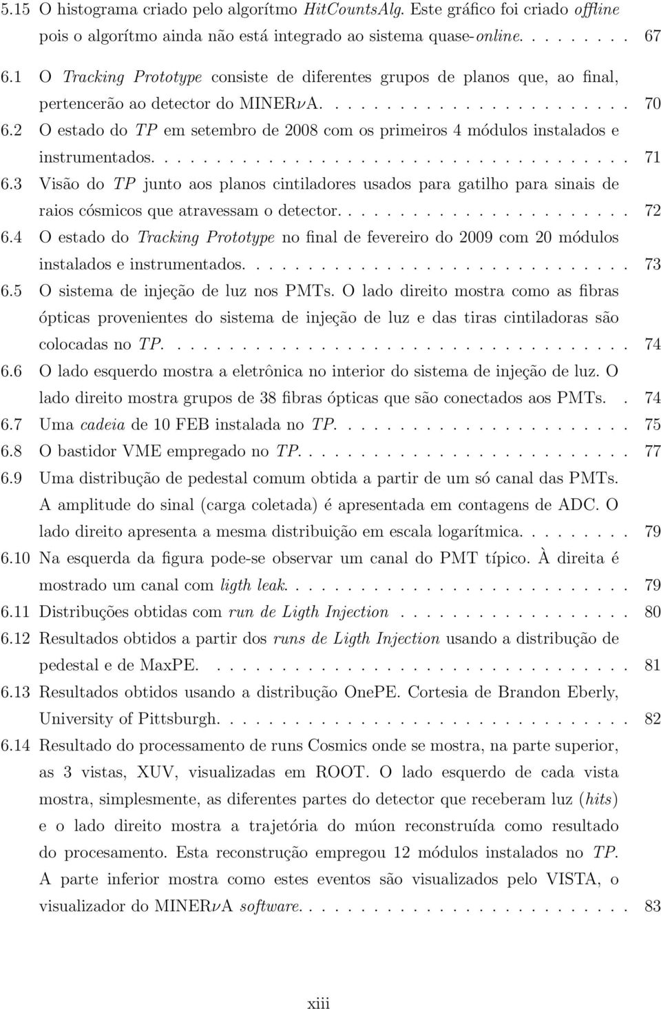 2 O estado do TP em setembro de 2008 com os primeiros 4 módulos instalados e instrumentados..................................... 71 6.