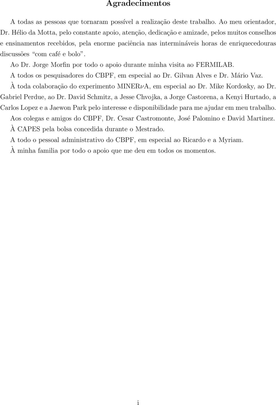 café e bolo. Ao Dr. Jorge Morfin por todo o apoio durante minha visita ao FERMILAB. A todos os pesquisadores do CBPF, em especial ao Dr. Gilvan Alves e Dr. Mário Vaz.